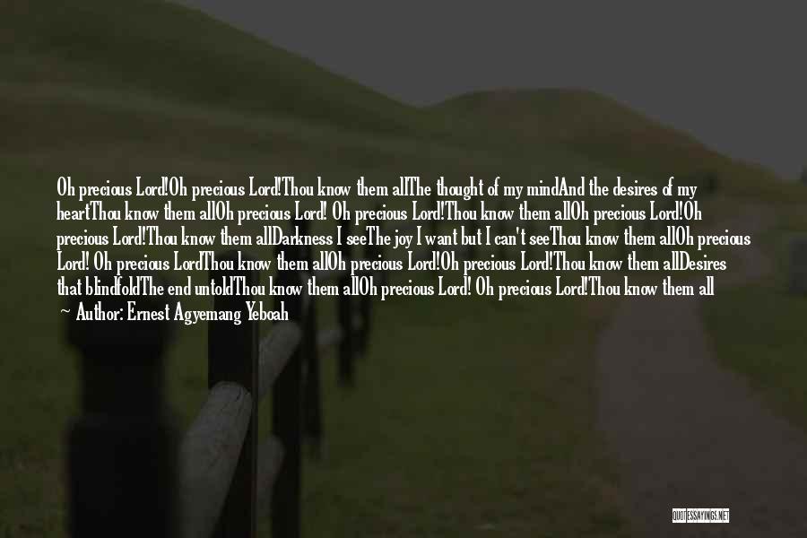 Ernest Agyemang Yeboah Quotes: Oh Precious Lord!oh Precious Lord!thou Know Them Allthe Thought Of My Mindand The Desires Of My Heartthou Know Them Alloh
