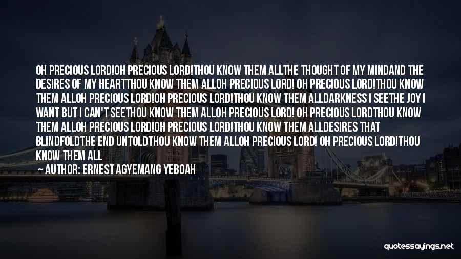 Ernest Agyemang Yeboah Quotes: Oh Precious Lord!oh Precious Lord!thou Know Them Allthe Thought Of My Mindand The Desires Of My Heartthou Know Them Alloh