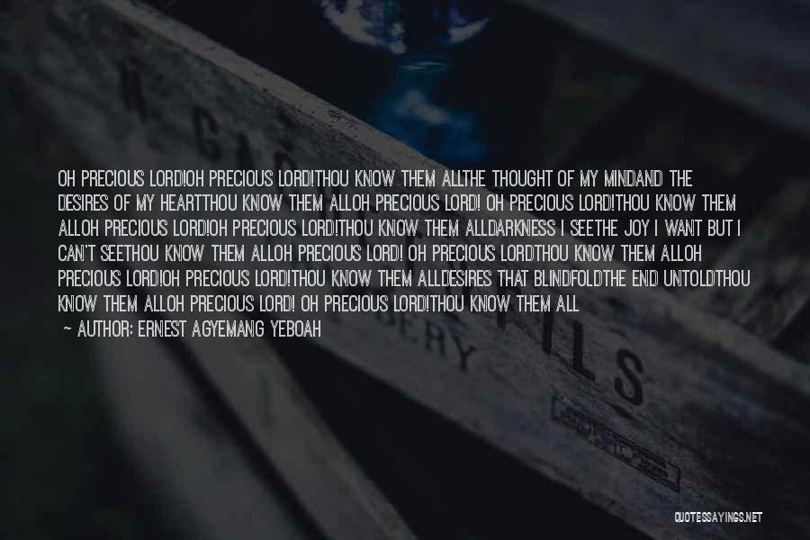 Ernest Agyemang Yeboah Quotes: Oh Precious Lord!oh Precious Lord!thou Know Them Allthe Thought Of My Mindand The Desires Of My Heartthou Know Them Alloh