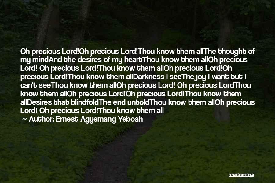 Ernest Agyemang Yeboah Quotes: Oh Precious Lord!oh Precious Lord!thou Know Them Allthe Thought Of My Mindand The Desires Of My Heartthou Know Them Alloh