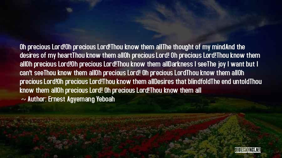 Ernest Agyemang Yeboah Quotes: Oh Precious Lord!oh Precious Lord!thou Know Them Allthe Thought Of My Mindand The Desires Of My Heartthou Know Them Alloh