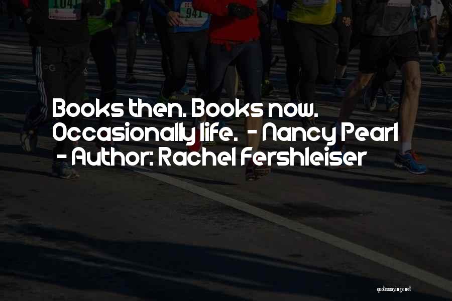Rachel Fershleiser Quotes: Books Then. Books Now. Occasionally Life. - Nancy Pearl