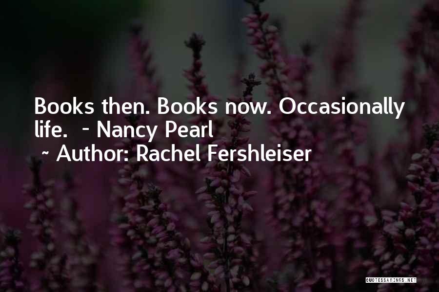 Rachel Fershleiser Quotes: Books Then. Books Now. Occasionally Life. - Nancy Pearl