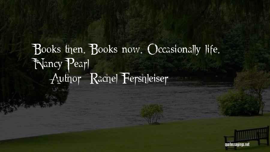 Rachel Fershleiser Quotes: Books Then. Books Now. Occasionally Life. - Nancy Pearl