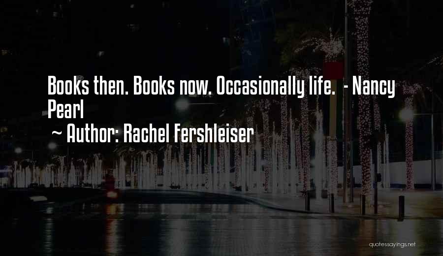 Rachel Fershleiser Quotes: Books Then. Books Now. Occasionally Life. - Nancy Pearl