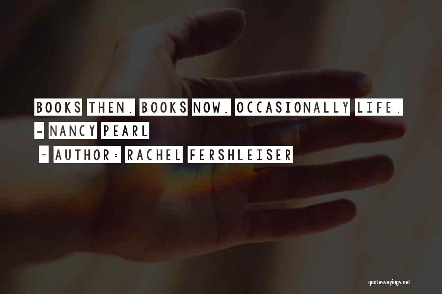 Rachel Fershleiser Quotes: Books Then. Books Now. Occasionally Life. - Nancy Pearl