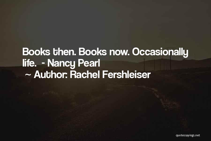 Rachel Fershleiser Quotes: Books Then. Books Now. Occasionally Life. - Nancy Pearl