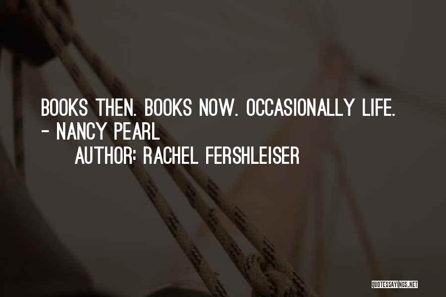 Rachel Fershleiser Quotes: Books Then. Books Now. Occasionally Life. - Nancy Pearl