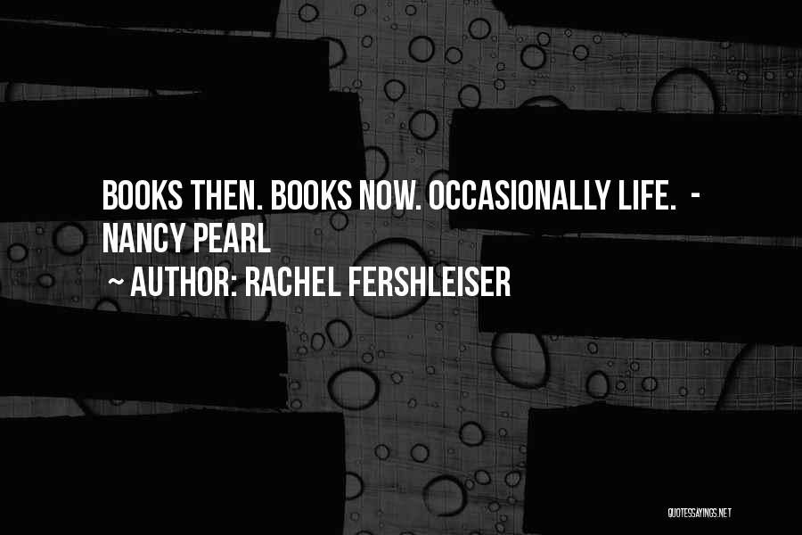 Rachel Fershleiser Quotes: Books Then. Books Now. Occasionally Life. - Nancy Pearl