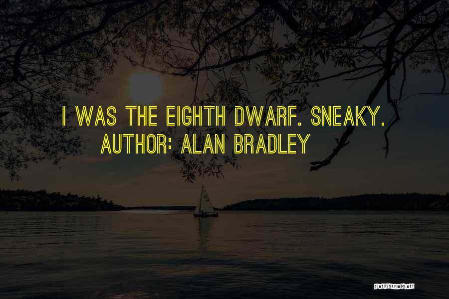 Alan Bradley Quotes: I Was The Eighth Dwarf. Sneaky.