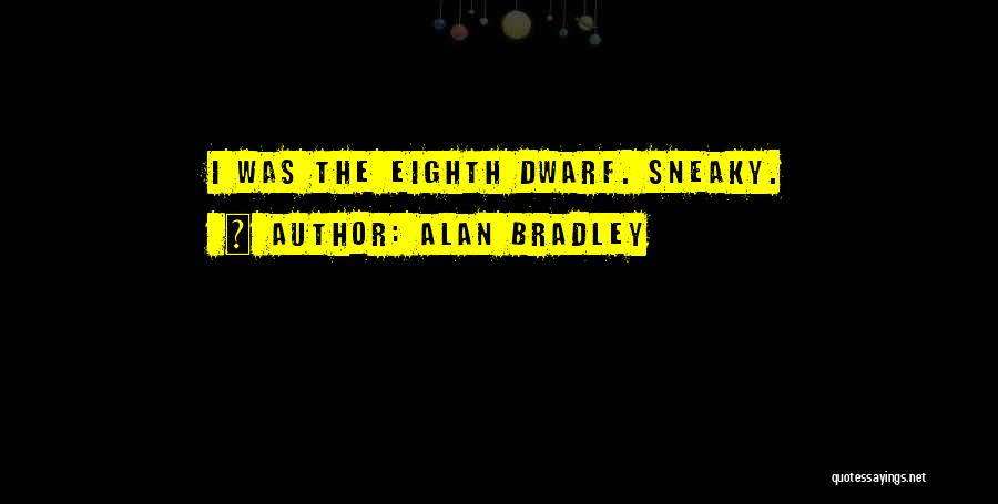 Alan Bradley Quotes: I Was The Eighth Dwarf. Sneaky.