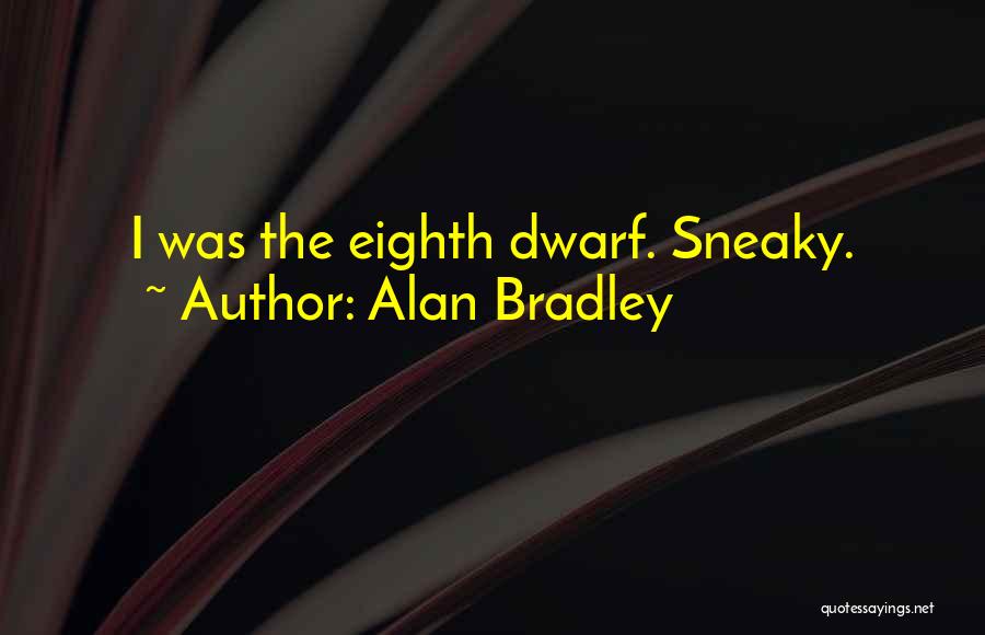 Alan Bradley Quotes: I Was The Eighth Dwarf. Sneaky.