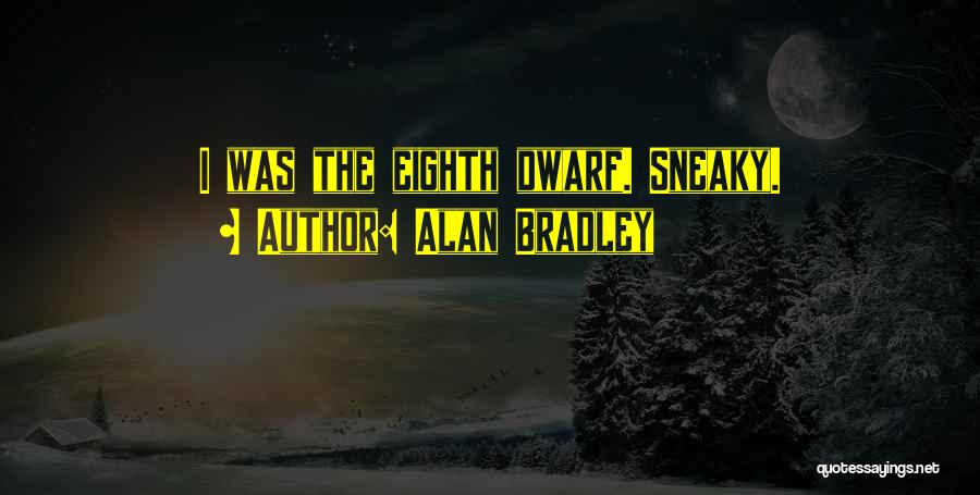 Alan Bradley Quotes: I Was The Eighth Dwarf. Sneaky.