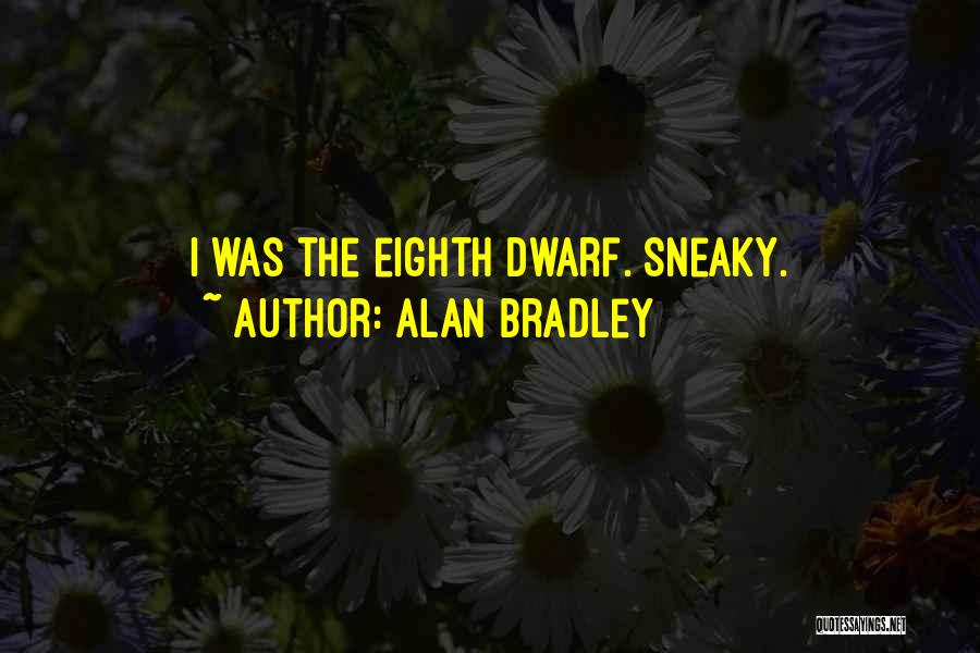 Alan Bradley Quotes: I Was The Eighth Dwarf. Sneaky.