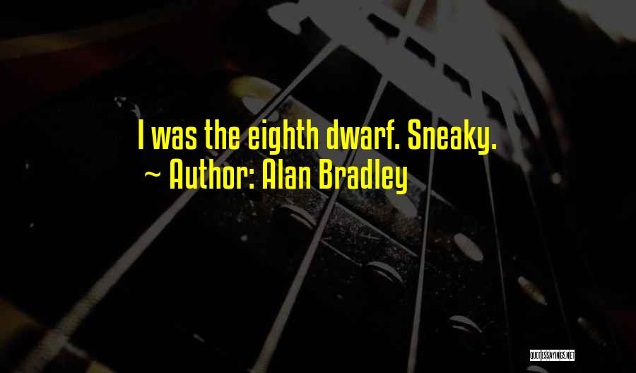 Alan Bradley Quotes: I Was The Eighth Dwarf. Sneaky.