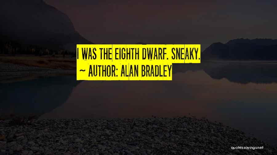 Alan Bradley Quotes: I Was The Eighth Dwarf. Sneaky.