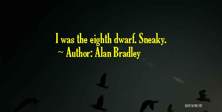 Alan Bradley Quotes: I Was The Eighth Dwarf. Sneaky.