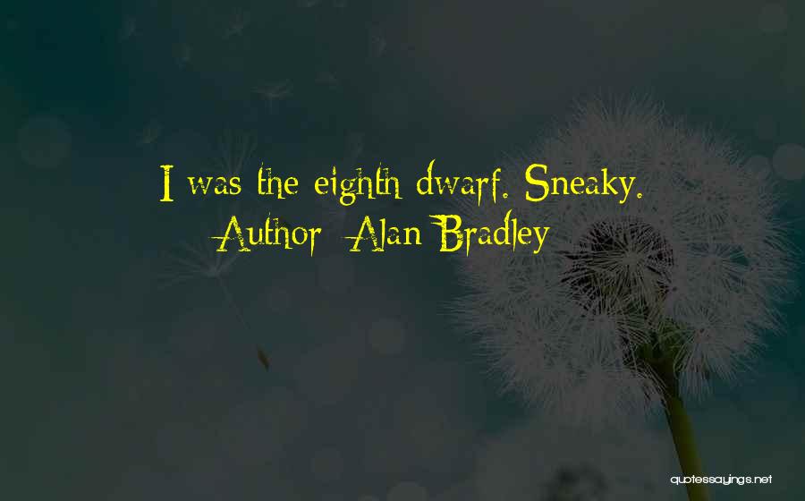 Alan Bradley Quotes: I Was The Eighth Dwarf. Sneaky.