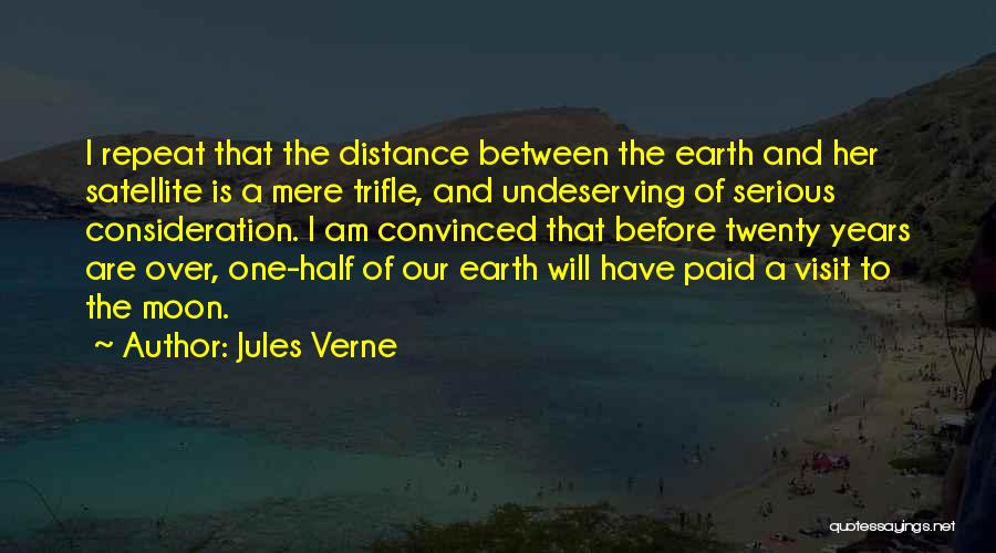 Jules Verne Quotes: I Repeat That The Distance Between The Earth And Her Satellite Is A Mere Trifle, And Undeserving Of Serious Consideration.