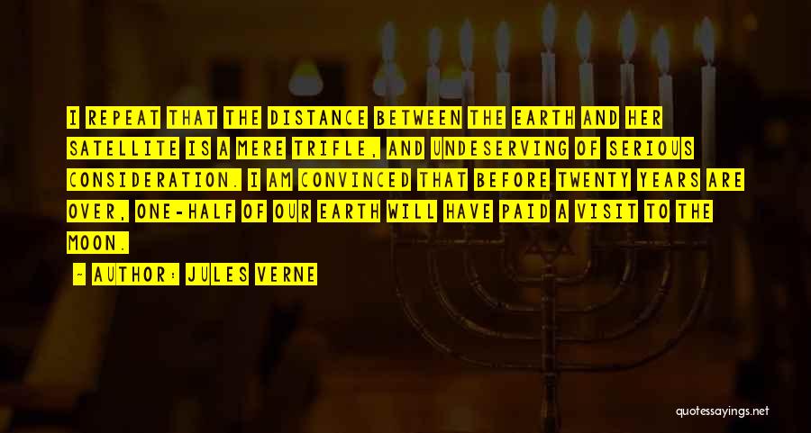 Jules Verne Quotes: I Repeat That The Distance Between The Earth And Her Satellite Is A Mere Trifle, And Undeserving Of Serious Consideration.