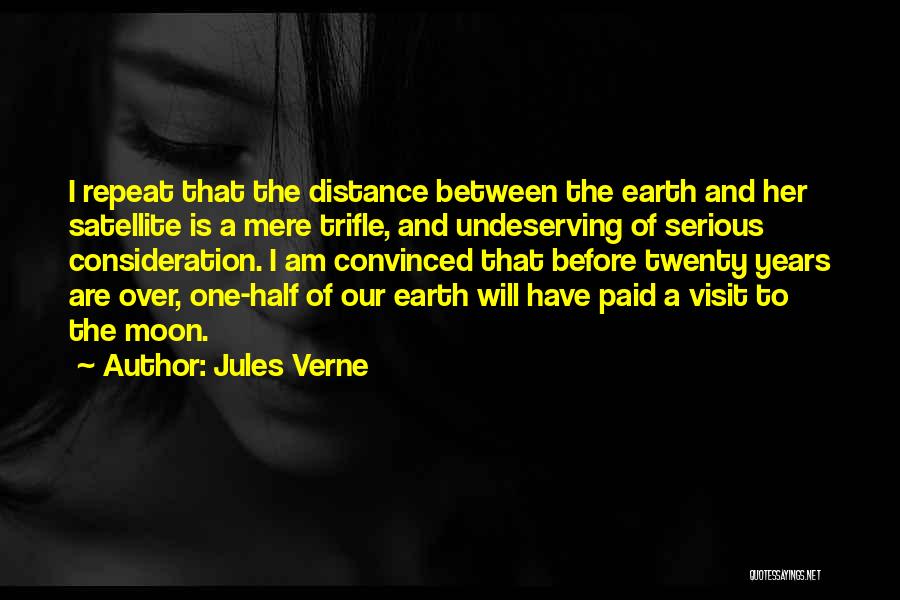 Jules Verne Quotes: I Repeat That The Distance Between The Earth And Her Satellite Is A Mere Trifle, And Undeserving Of Serious Consideration.