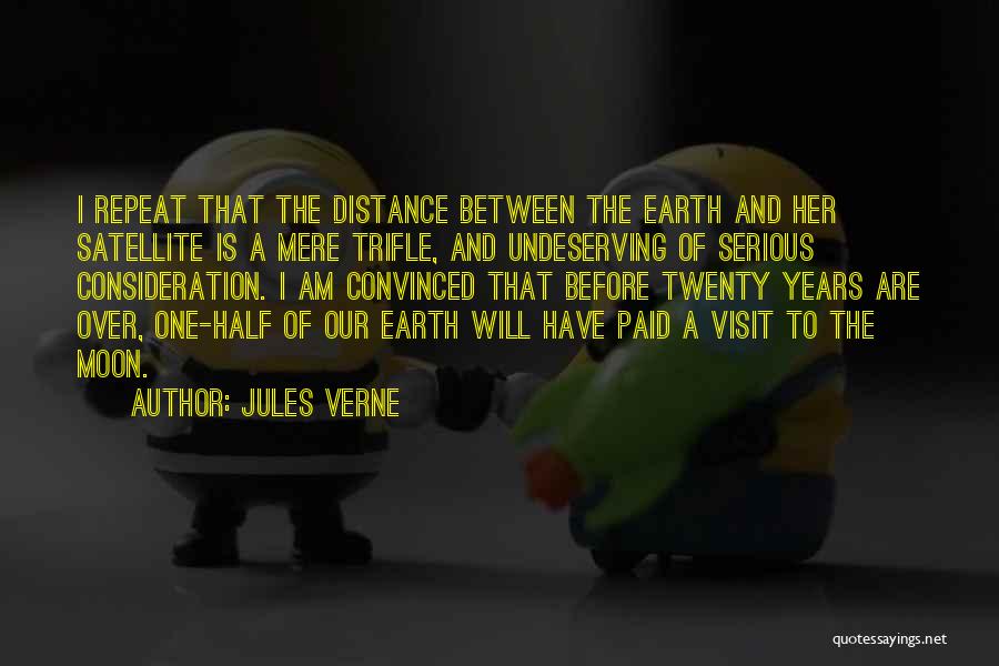 Jules Verne Quotes: I Repeat That The Distance Between The Earth And Her Satellite Is A Mere Trifle, And Undeserving Of Serious Consideration.