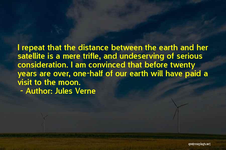 Jules Verne Quotes: I Repeat That The Distance Between The Earth And Her Satellite Is A Mere Trifle, And Undeserving Of Serious Consideration.