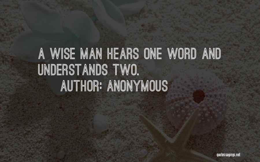 Anonymous Quotes: A Wise Man Hears One Word And Understands Two.