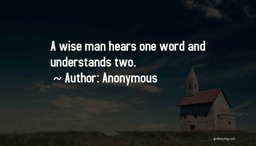 Anonymous Quotes: A Wise Man Hears One Word And Understands Two.
