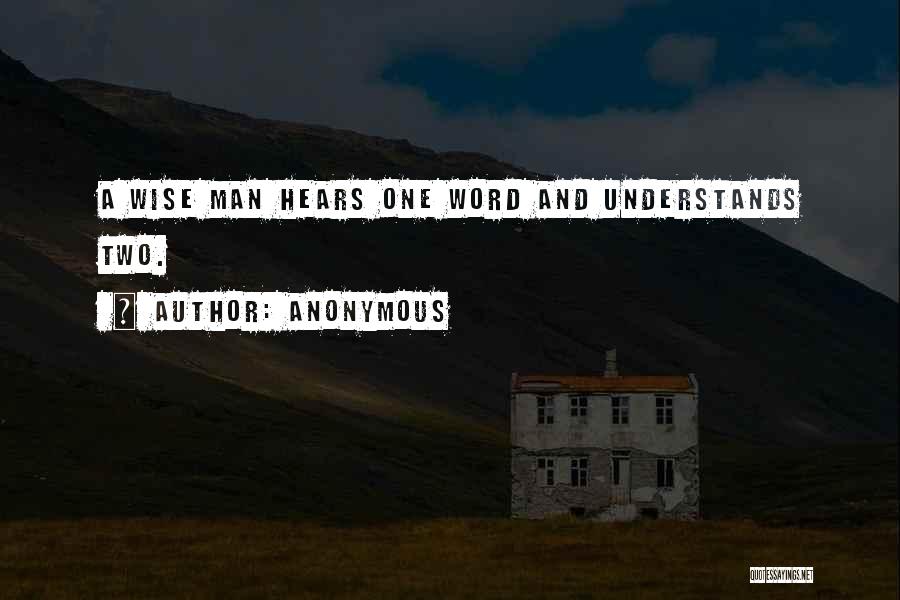 Anonymous Quotes: A Wise Man Hears One Word And Understands Two.