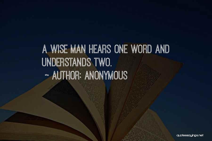 Anonymous Quotes: A Wise Man Hears One Word And Understands Two.