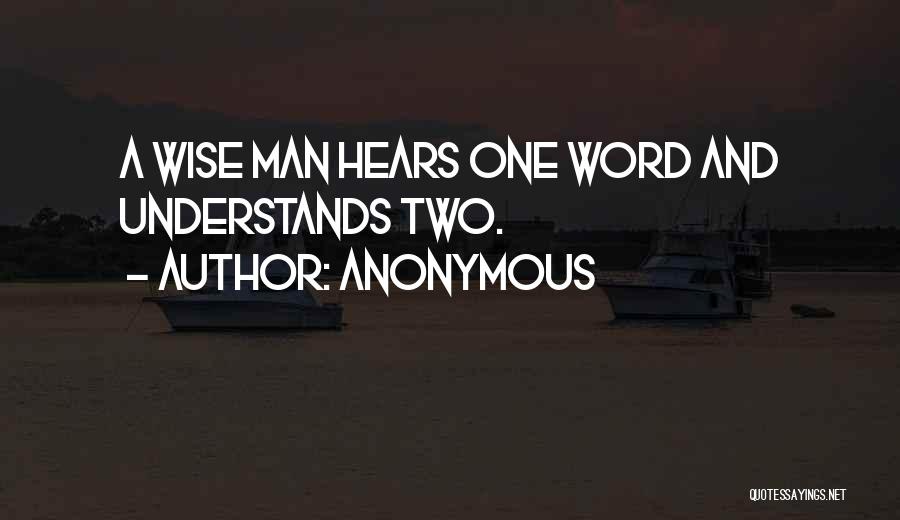 Anonymous Quotes: A Wise Man Hears One Word And Understands Two.