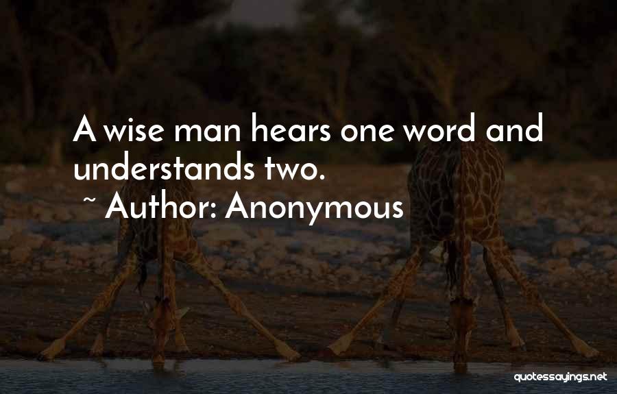 Anonymous Quotes: A Wise Man Hears One Word And Understands Two.