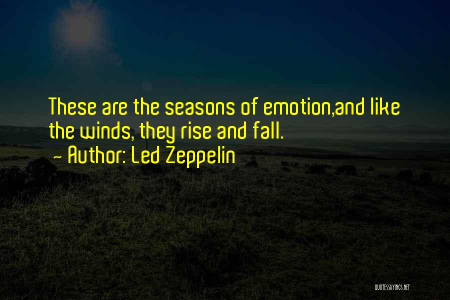 Led Zeppelin Quotes: These Are The Seasons Of Emotion,and Like The Winds, They Rise And Fall.