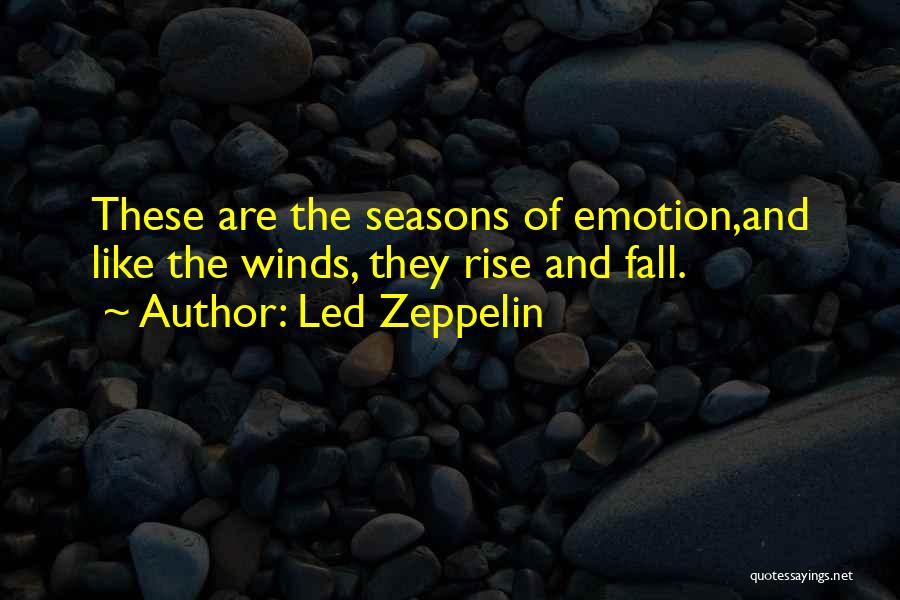 Led Zeppelin Quotes: These Are The Seasons Of Emotion,and Like The Winds, They Rise And Fall.