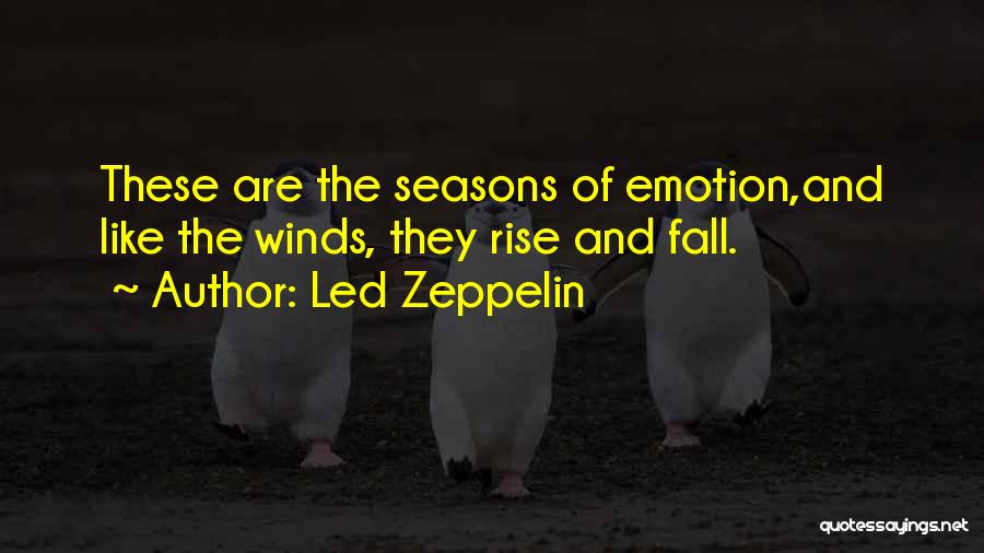 Led Zeppelin Quotes: These Are The Seasons Of Emotion,and Like The Winds, They Rise And Fall.