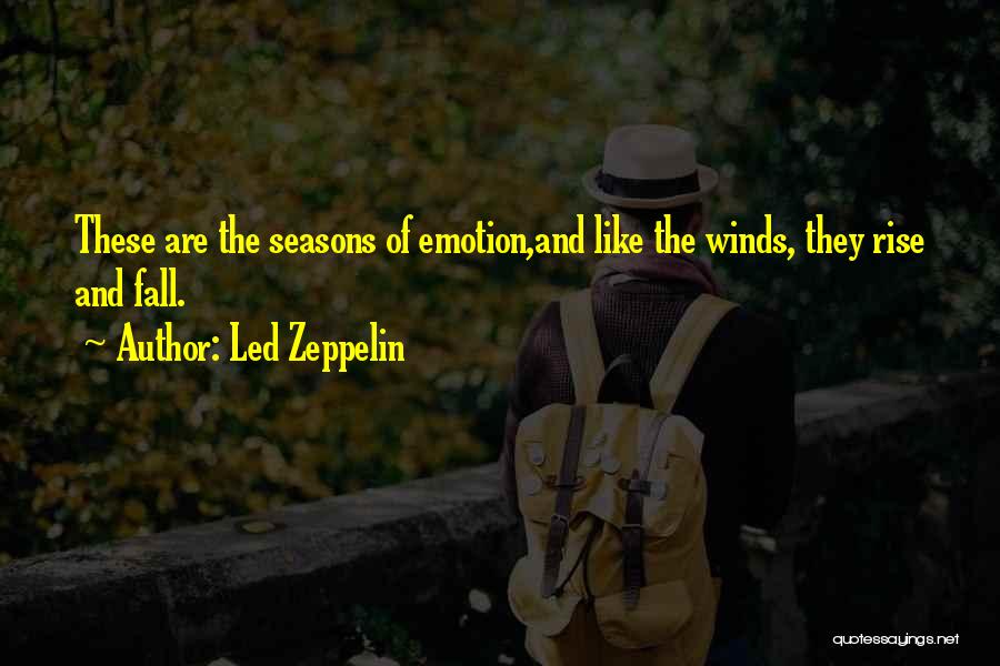 Led Zeppelin Quotes: These Are The Seasons Of Emotion,and Like The Winds, They Rise And Fall.