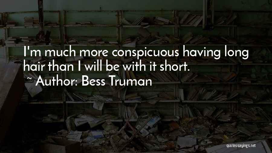 Bess Truman Quotes: I'm Much More Conspicuous Having Long Hair Than I Will Be With It Short.