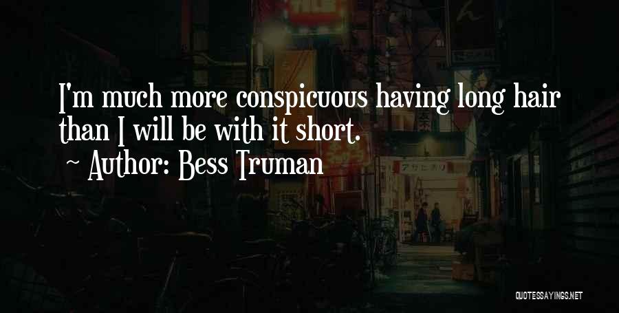 Bess Truman Quotes: I'm Much More Conspicuous Having Long Hair Than I Will Be With It Short.