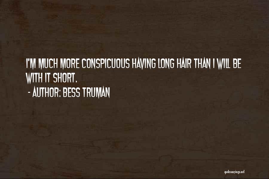 Bess Truman Quotes: I'm Much More Conspicuous Having Long Hair Than I Will Be With It Short.