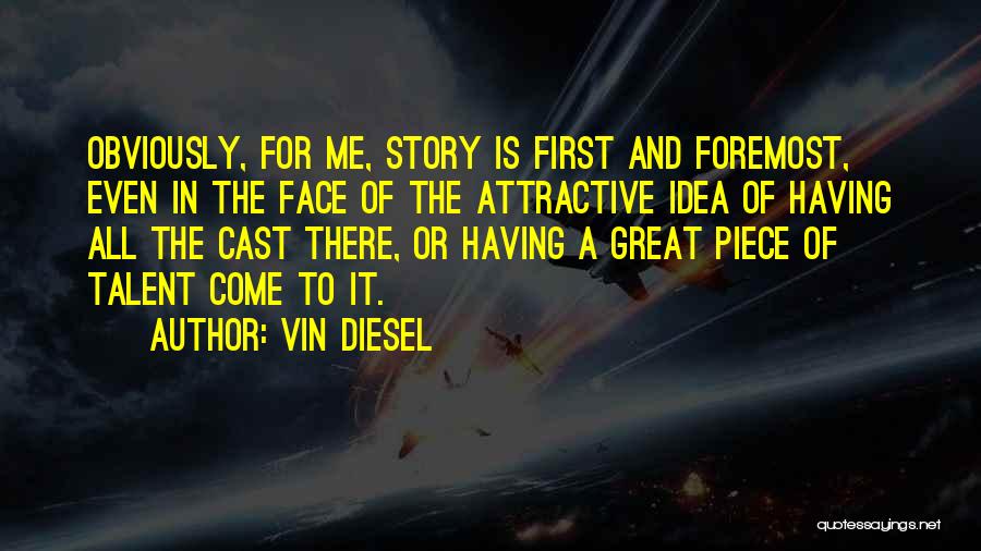 Vin Diesel Quotes: Obviously, For Me, Story Is First And Foremost, Even In The Face Of The Attractive Idea Of Having All The