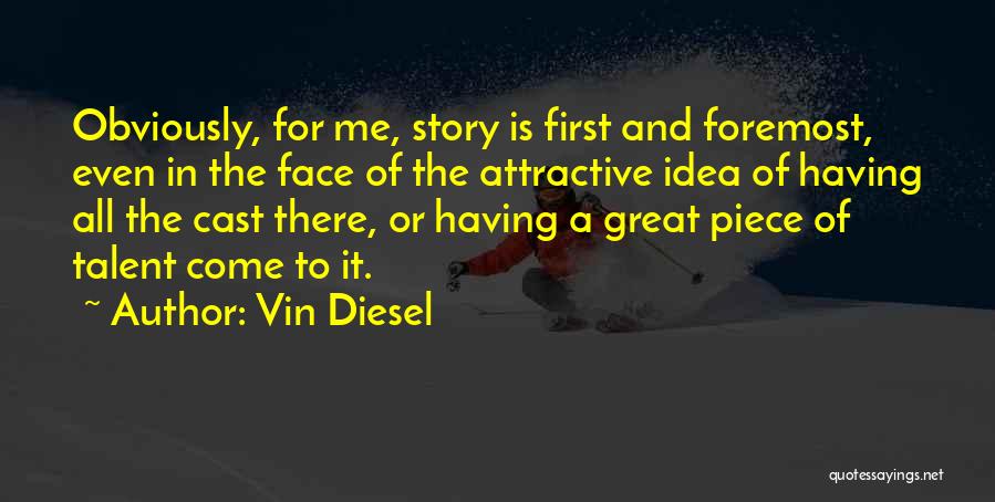 Vin Diesel Quotes: Obviously, For Me, Story Is First And Foremost, Even In The Face Of The Attractive Idea Of Having All The