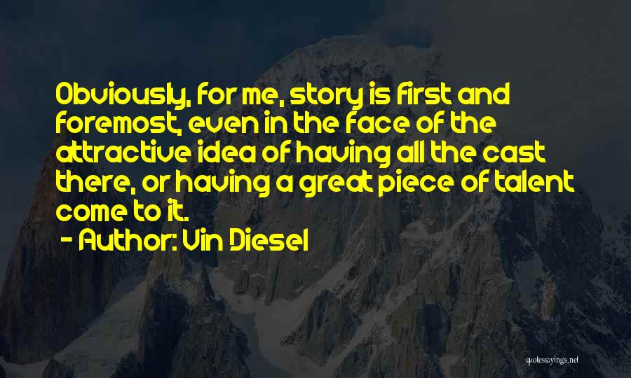 Vin Diesel Quotes: Obviously, For Me, Story Is First And Foremost, Even In The Face Of The Attractive Idea Of Having All The