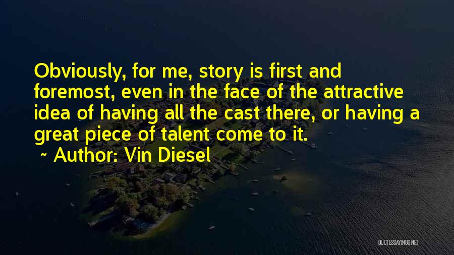 Vin Diesel Quotes: Obviously, For Me, Story Is First And Foremost, Even In The Face Of The Attractive Idea Of Having All The