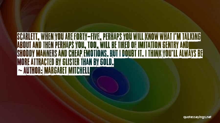 Margaret Mitchell Quotes: Scarlett, When You Are Forty-five, Perhaps You Will Know What I'm Talking About And Then Perhaps You, Too, Will Be
