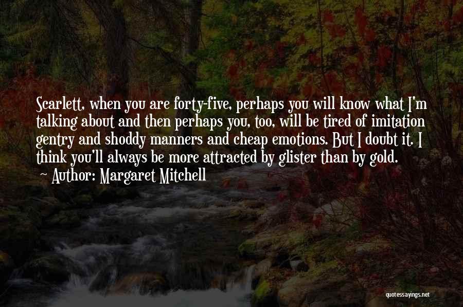 Margaret Mitchell Quotes: Scarlett, When You Are Forty-five, Perhaps You Will Know What I'm Talking About And Then Perhaps You, Too, Will Be