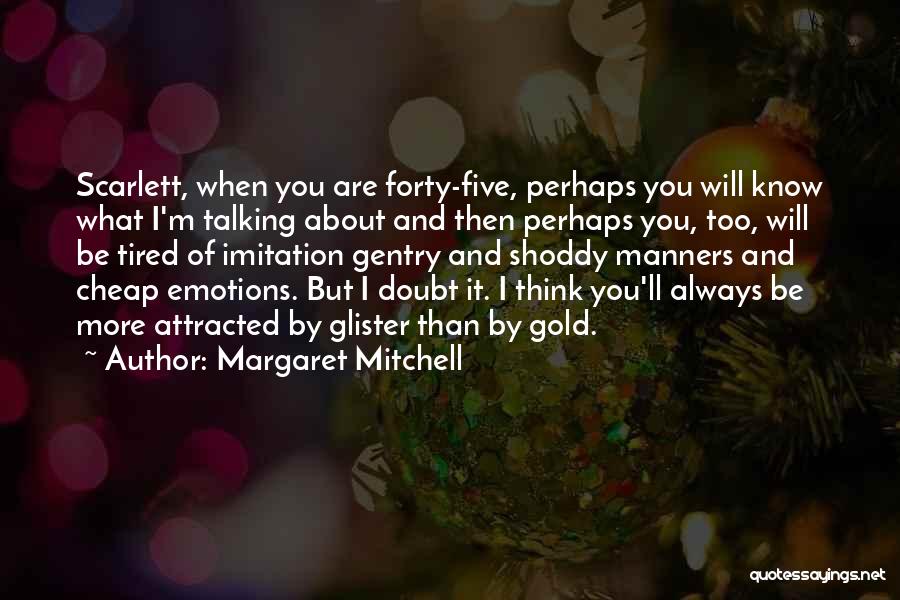 Margaret Mitchell Quotes: Scarlett, When You Are Forty-five, Perhaps You Will Know What I'm Talking About And Then Perhaps You, Too, Will Be