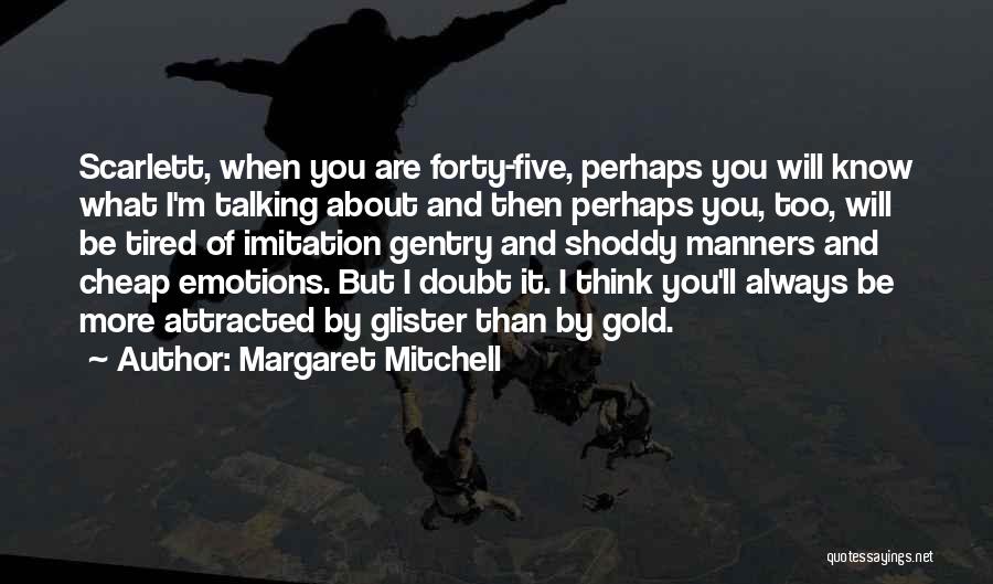 Margaret Mitchell Quotes: Scarlett, When You Are Forty-five, Perhaps You Will Know What I'm Talking About And Then Perhaps You, Too, Will Be