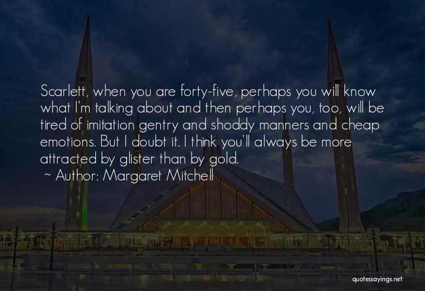 Margaret Mitchell Quotes: Scarlett, When You Are Forty-five, Perhaps You Will Know What I'm Talking About And Then Perhaps You, Too, Will Be