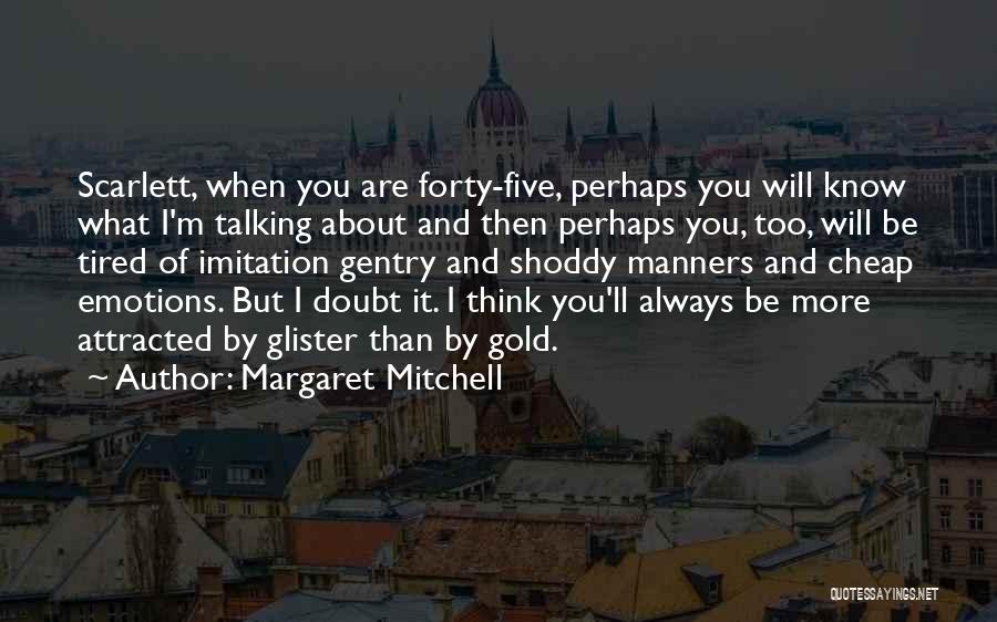 Margaret Mitchell Quotes: Scarlett, When You Are Forty-five, Perhaps You Will Know What I'm Talking About And Then Perhaps You, Too, Will Be